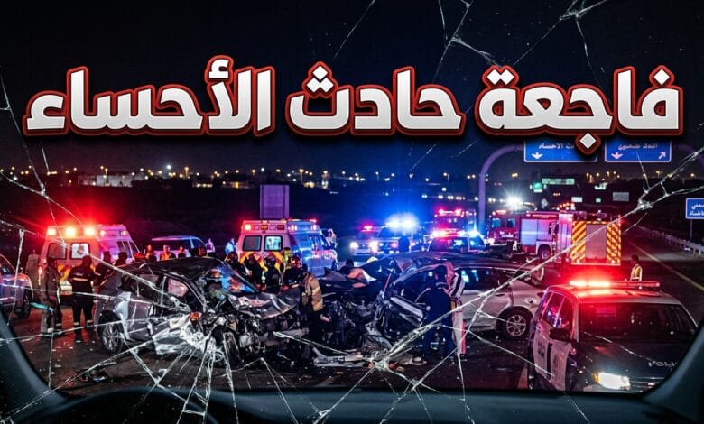 تفاصيل وأسباب حادث الأحساء المروع اليوم
