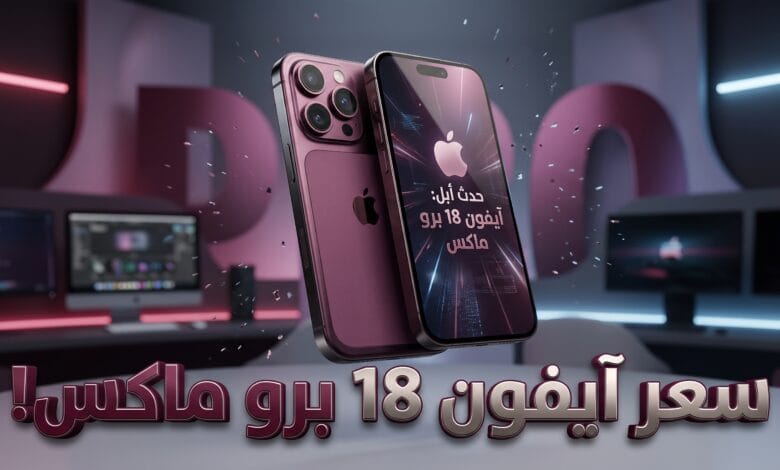 تسريبات سعر آيفون 18 برو ماكس في مصر بالجنيه المصري والدولار