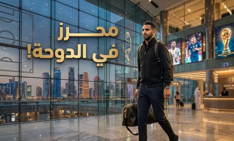 النجم الجزائري رياض محرز يتجه إلى الدوحة للانضمام لنادي الشمال القطري